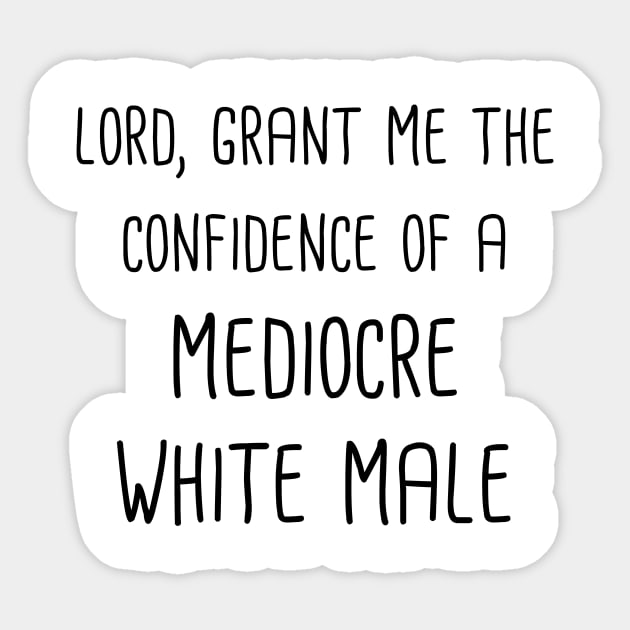 Lord, Grant Me The Confidence Of A Mediocre White Male (Black Text) Sticker by gusilu